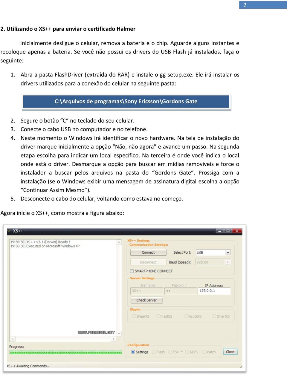 Ele irá instalar os drivers utilizados para a conexão do celular na seguinte pasta: C:\Arquivos de programas\sony Ericsson\Gordons Gate 2. Segure o botão C no teclado do seu celular. 3.