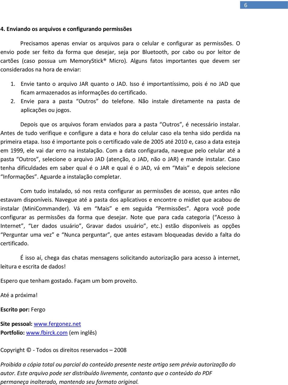 Alguns fatos importantes que devem ser considerados na hora de enviar: 1. Envie tanto o arquivo JAR quanto o JAD.