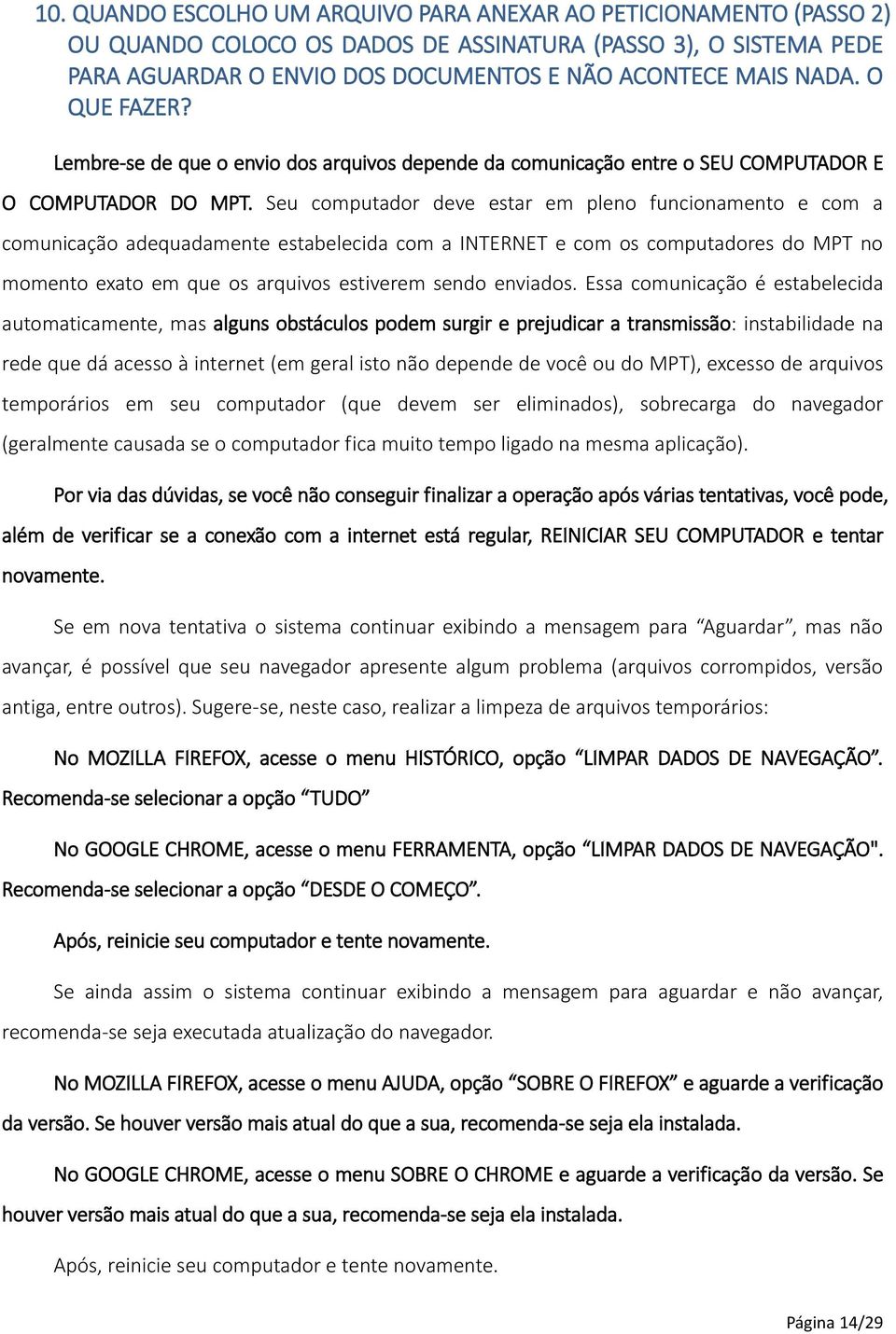 Seu computador deve estar em pleno funcionamento e com a comunicação adequadamente estabelecida com a INTERNET e com os computadores do MPT no momento exato em que os arquivos estiverem sendo