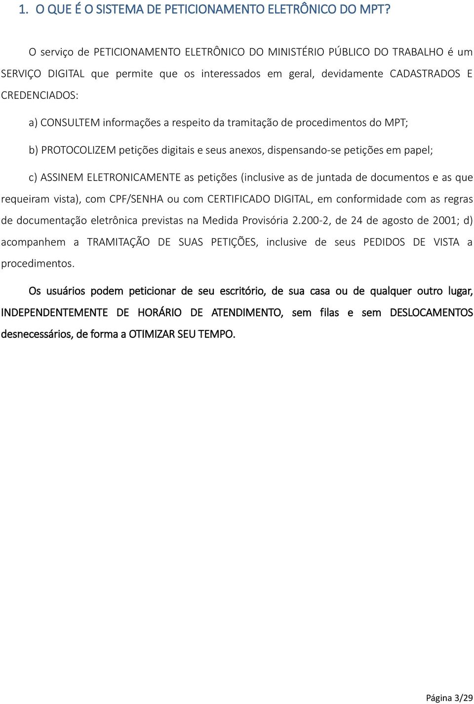 informações a respeito da tramitação de procedimentos do MPT; b) PROTOCOLIZEM petições digitais e seus anexos, dispensando-se petições em papel; c) ASSINEM ELETRONICAMENTE as petições (inclusive as