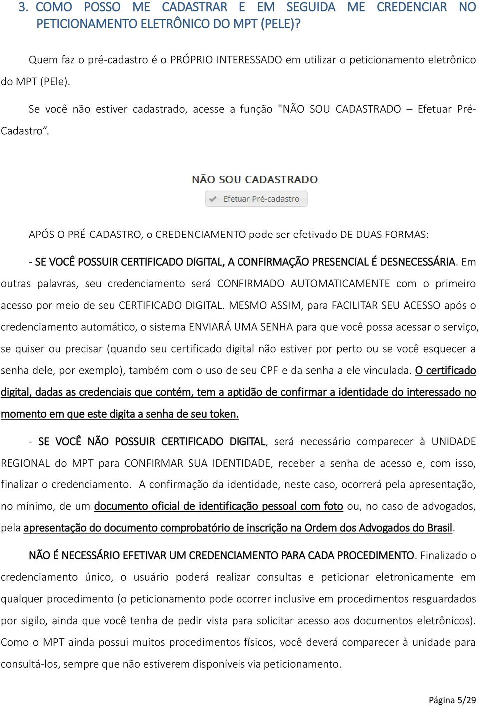 APÓS O PRÉ-CADASTRO, o CREDENCIAMENTO pode ser efetivado DE DUAS FORMAS: - SE VOCÊ POSSUIR CERTIFICADO DIGITAL, A CONFIRMAÇÃO PRESENCIAL É DESNECESSÁRIA.