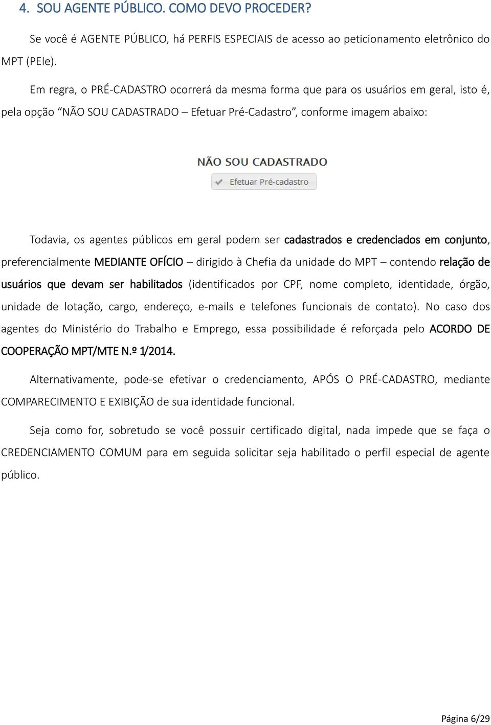 geral podem ser cadastrados e credenciados em conjunto, preferencialmente MEDIANTE OFÍCIO dirigido à Chefia da unidade do MPT contendo relação de usuários que devam ser habilitados (identificados por