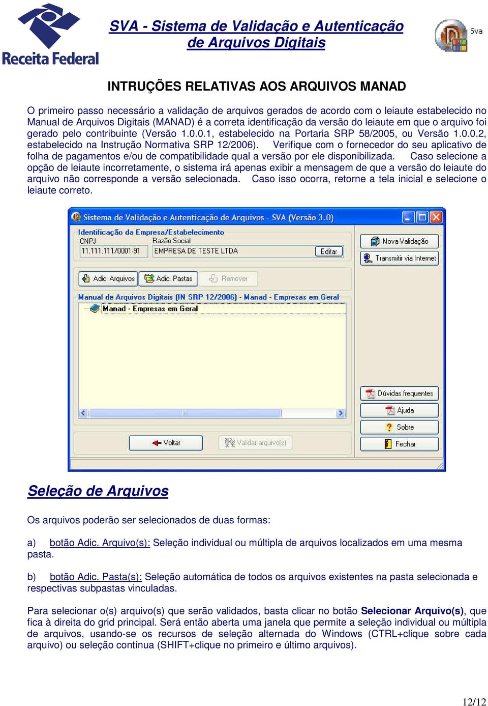 Verifique com o fornecedor do seu aplicativo de folha de pagamentos e/ou de compatibilidade qual a versão por ele disponibilizada.