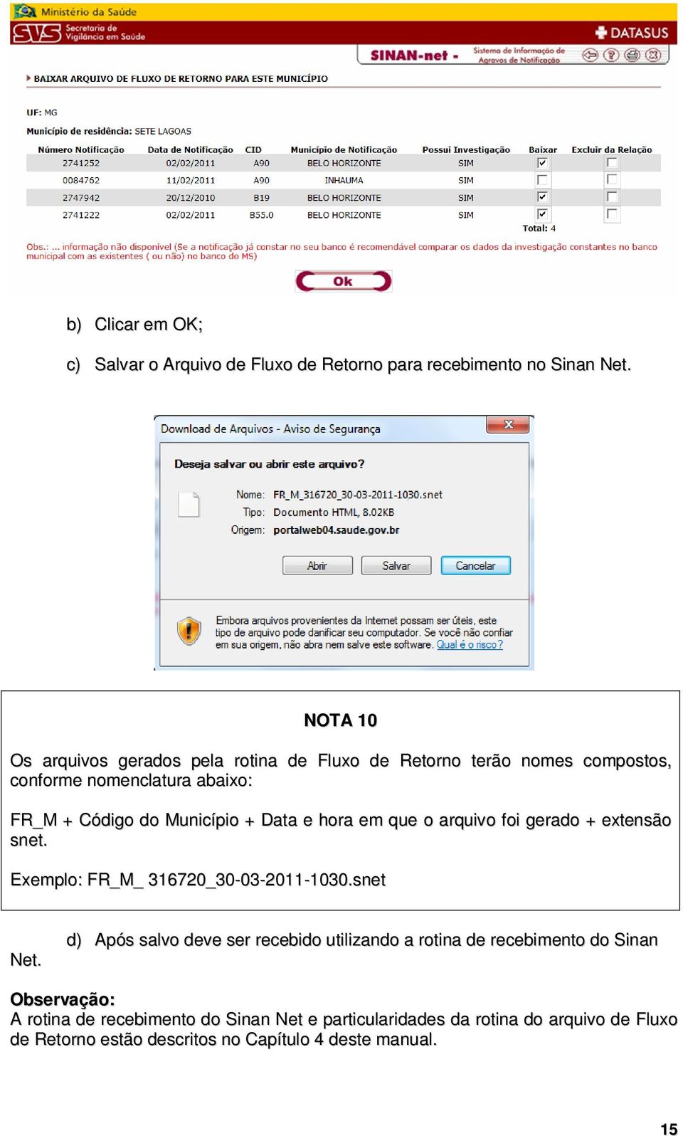 Data e hora em que o arquivo foi gerado + extensão snet. Exemplo: FR_M_ 316720_30-03-2011-1030.snet Net.