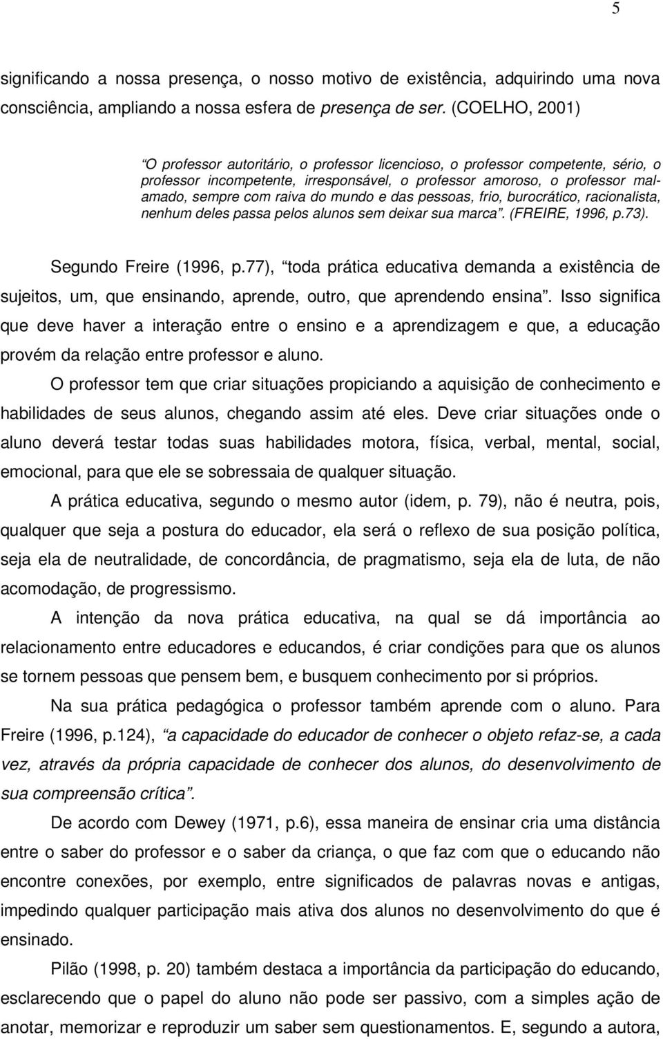 mundo e das pessoas, frio, burocrático, racionalista, nenhum deles passa pelos alunos sem deixar sua marca. (FREIRE, 1996, p.73). Segundo Freire (1996, p.