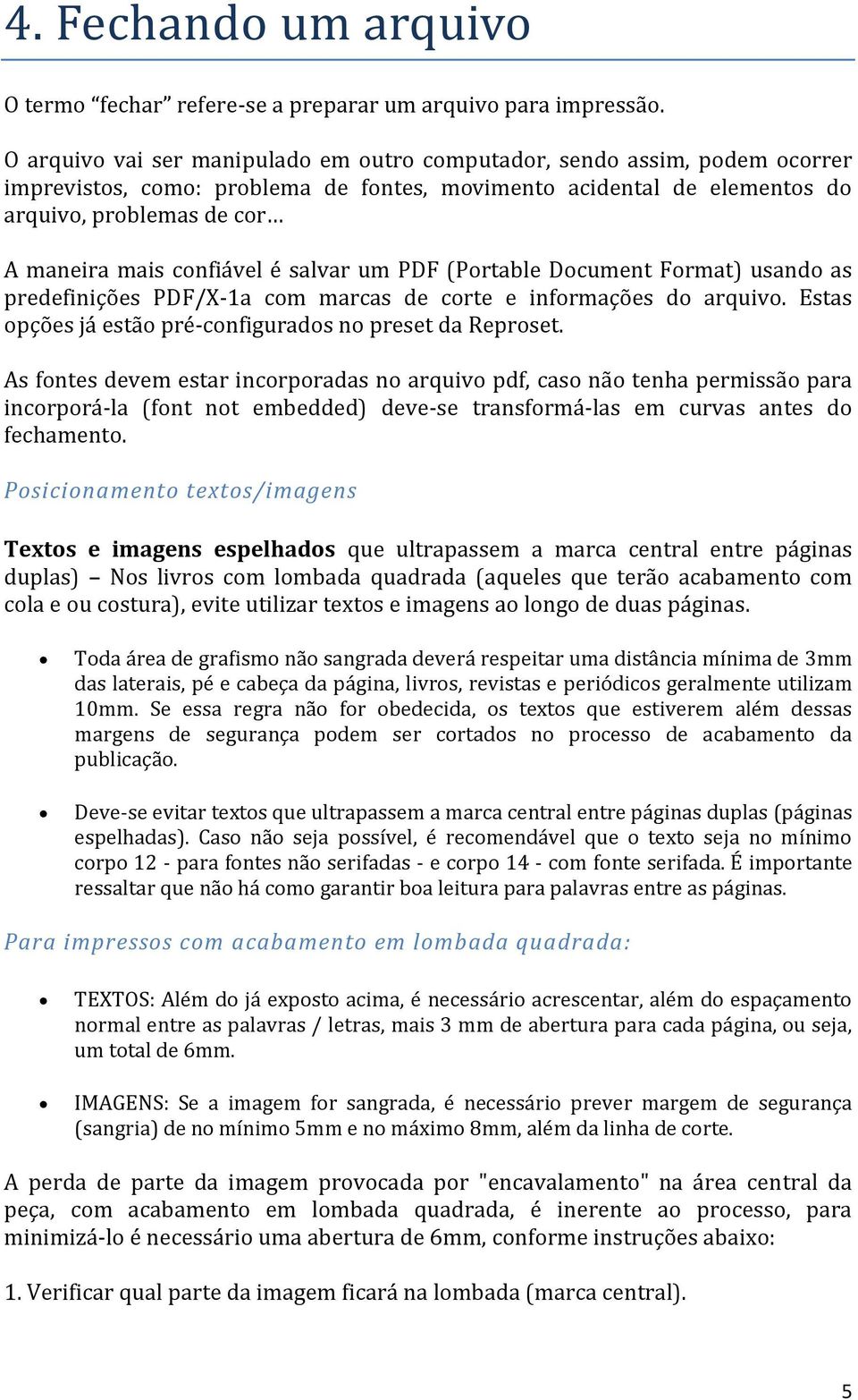 confiável é salvar um PDF (Portable Document Format) usando as predefinições PDF/X-1a com marcas de corte e informações do arquivo. Estas opções já estão pré-configurados no preset da Reproset.