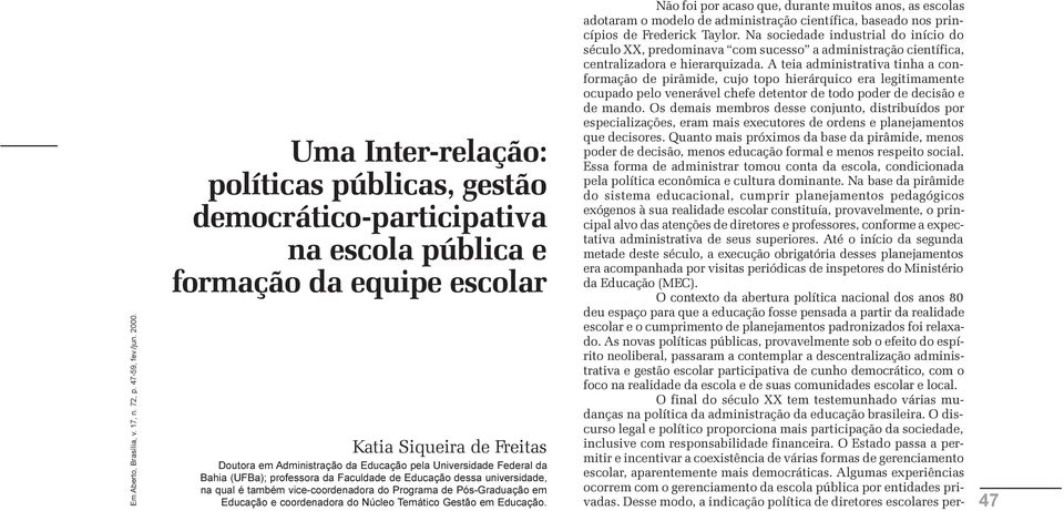 em Educação. Não foi por acaso que, durante muitos anos, as escolas adotaram o modelo de administração científica, baseado nos princípios de Frederick Taylor.