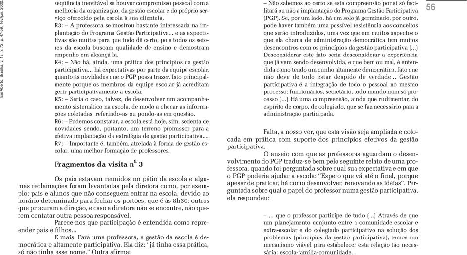 .. e as expectativas são muitas para que tudo dê certo, pois todos os setores da escola buscam qualidade de ensino e demostram empenho em alcançá-la.