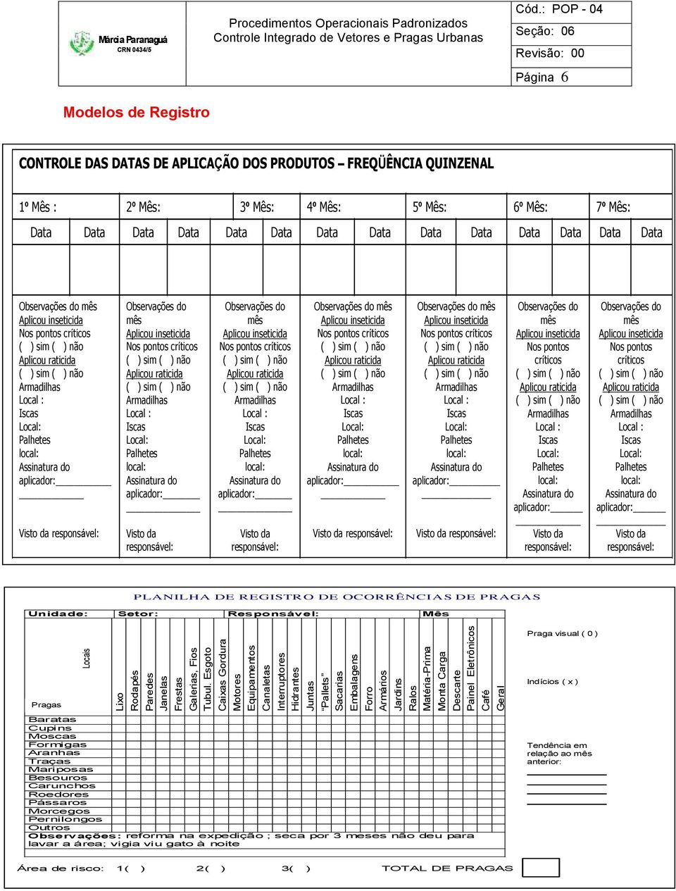 Geral Locais Márcia Paranaguá Página 6 Modelos de Registro CONTROLE DAS DATAS DE APLICAÇÃO DOS PRODUTOS FREQÜÊNCIA QUINZENAL 1º Mês : 2º Mês: 3º Mês: 4º Mês: 5º Mês: 6º Mês: 7º Mês: Data Data Data