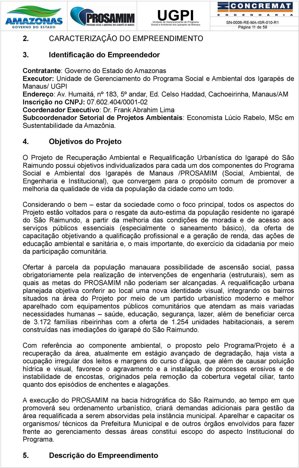 Humaitá, nº 183, 5º andar, Ed. Celso Haddad, Cachoeirinha, Manaus/AM Inscrição no CNPJ: 07.602.404/0001-02 Coordenador Executivo: Dr.