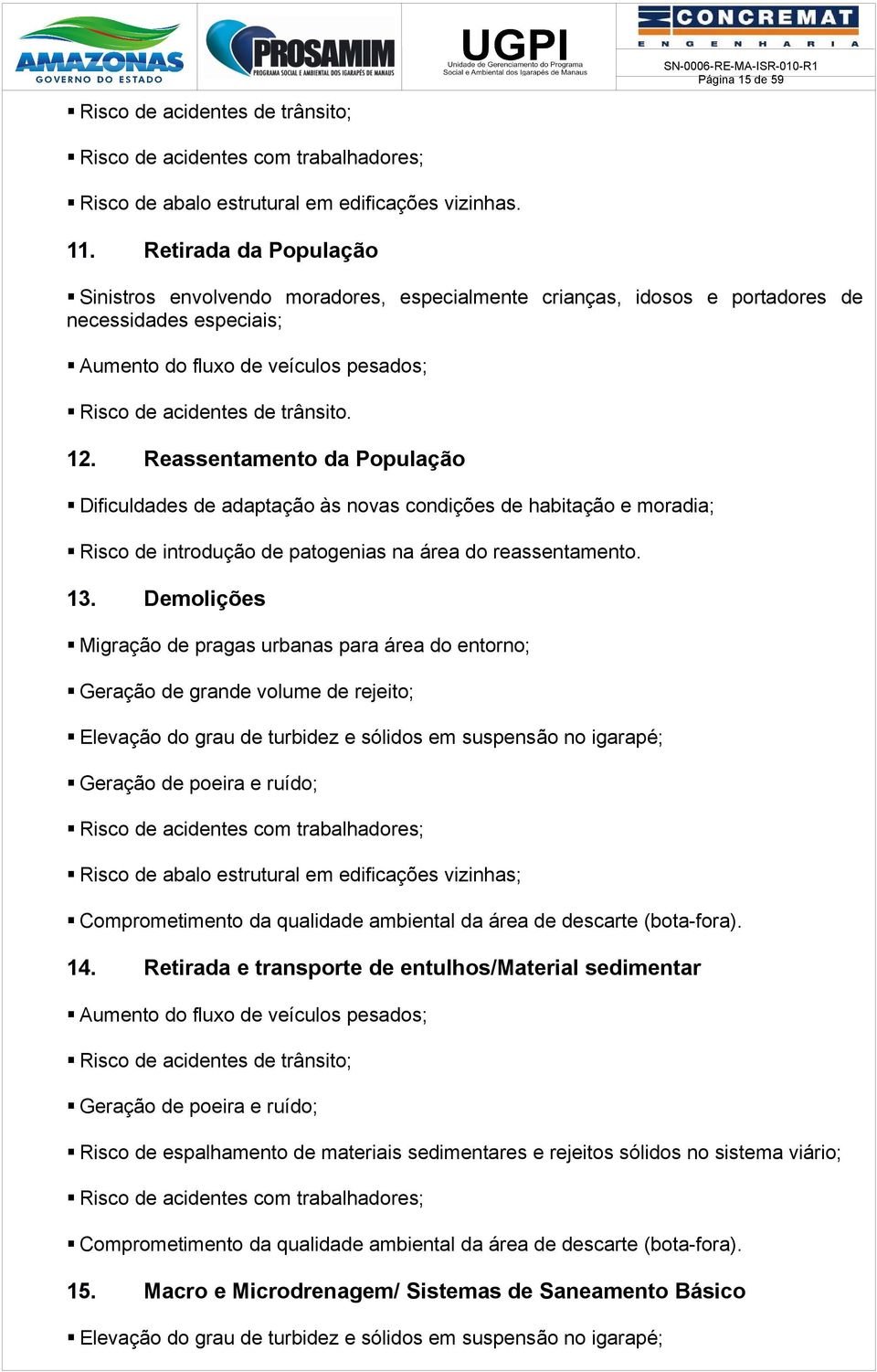 Reassentamento da População Dificuldades de adaptação às novas condições de habitação e moradia; Risco de introdução de patogenias na área do reassentamento. 13.