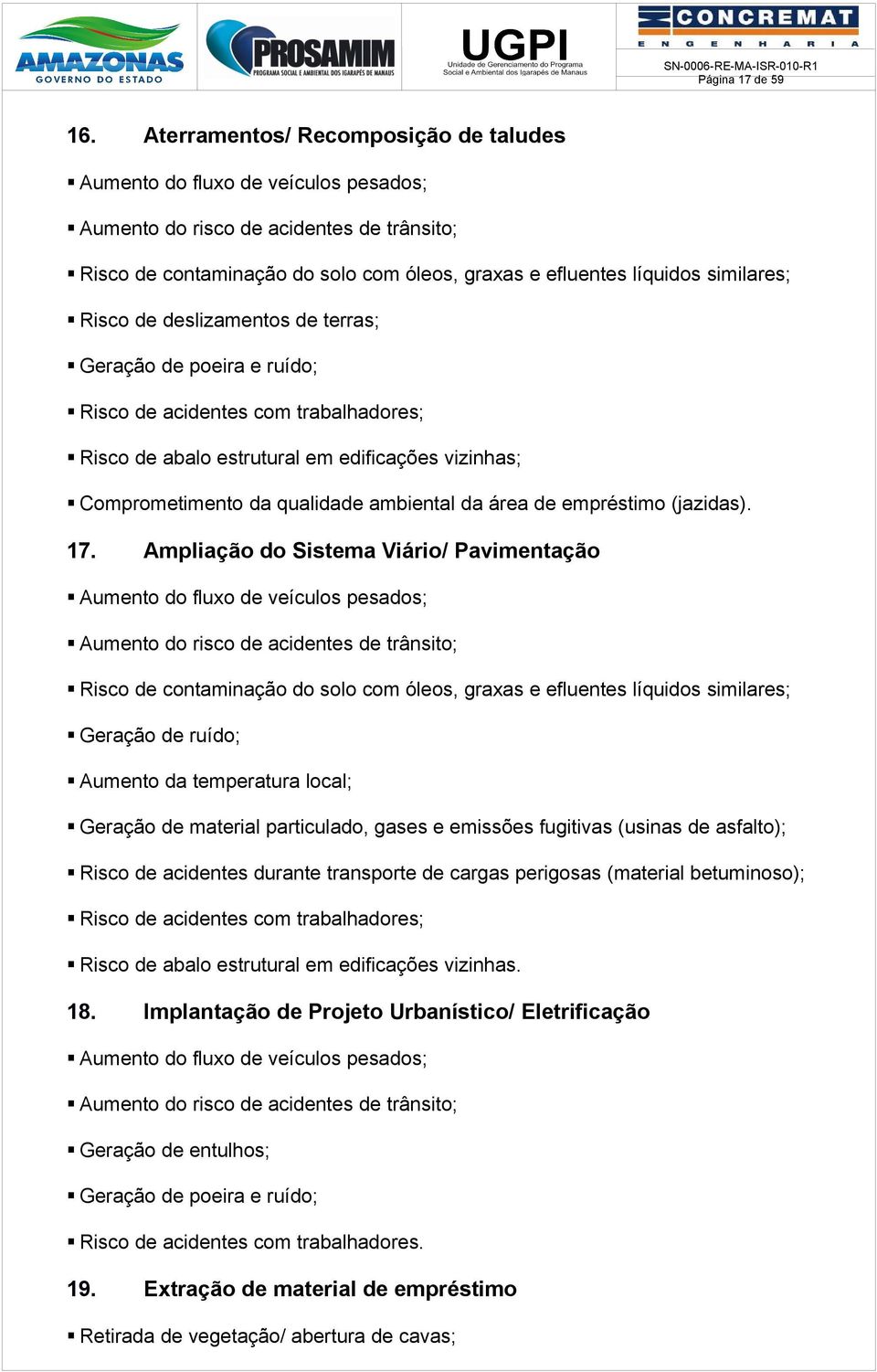 Risco de deslizamentos de terras; Geração de poeira e ruído; Risco de acidentes com trabalhadores; Risco de abalo estrutural em edificações vizinhas; Comprometimento da qualidade ambiental da área de