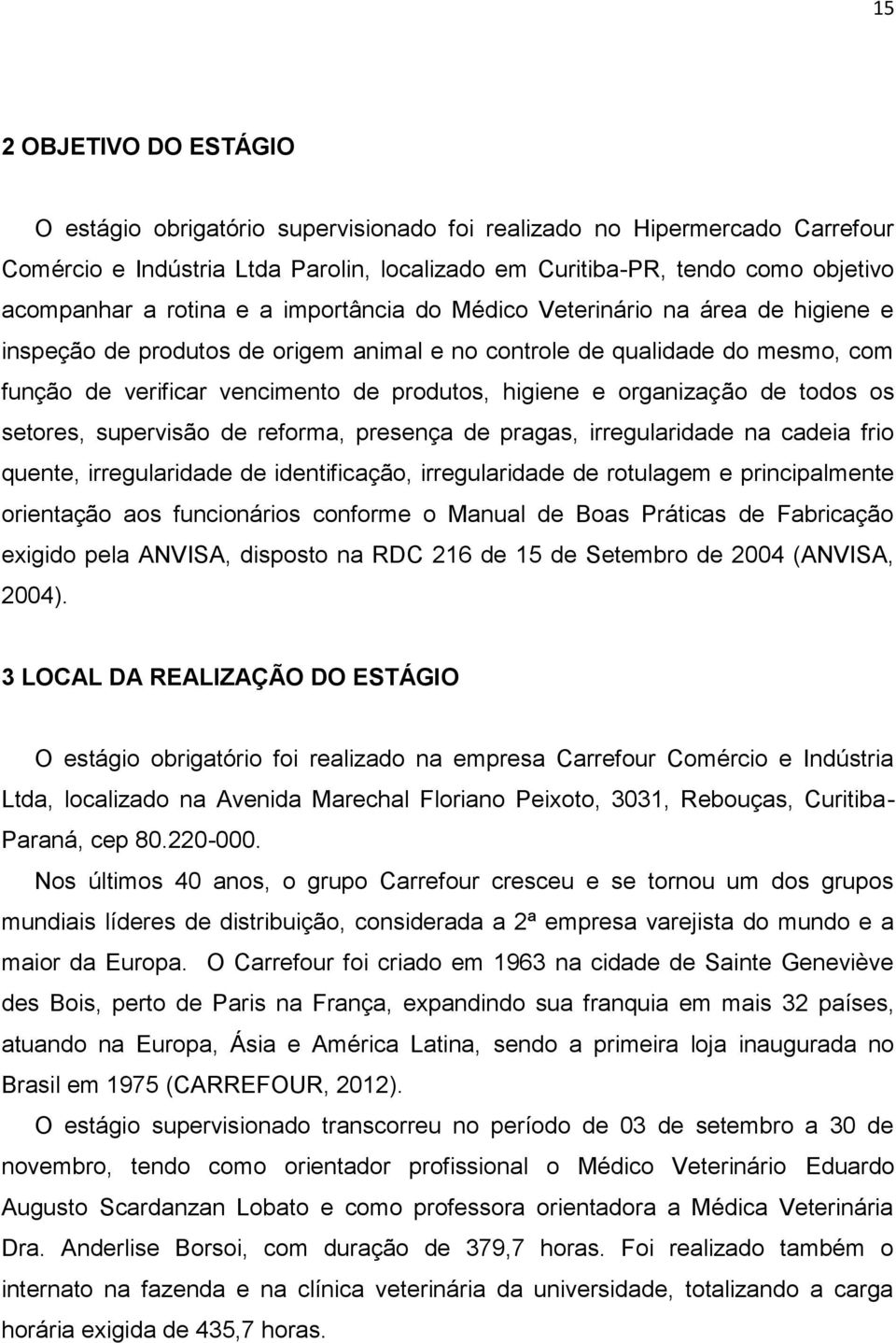 organização de todos os setores, supervisão de reforma, presença de pragas, irregularidade na cadeia frio quente, irregularidade de identificação, irregularidade de rotulagem e principalmente