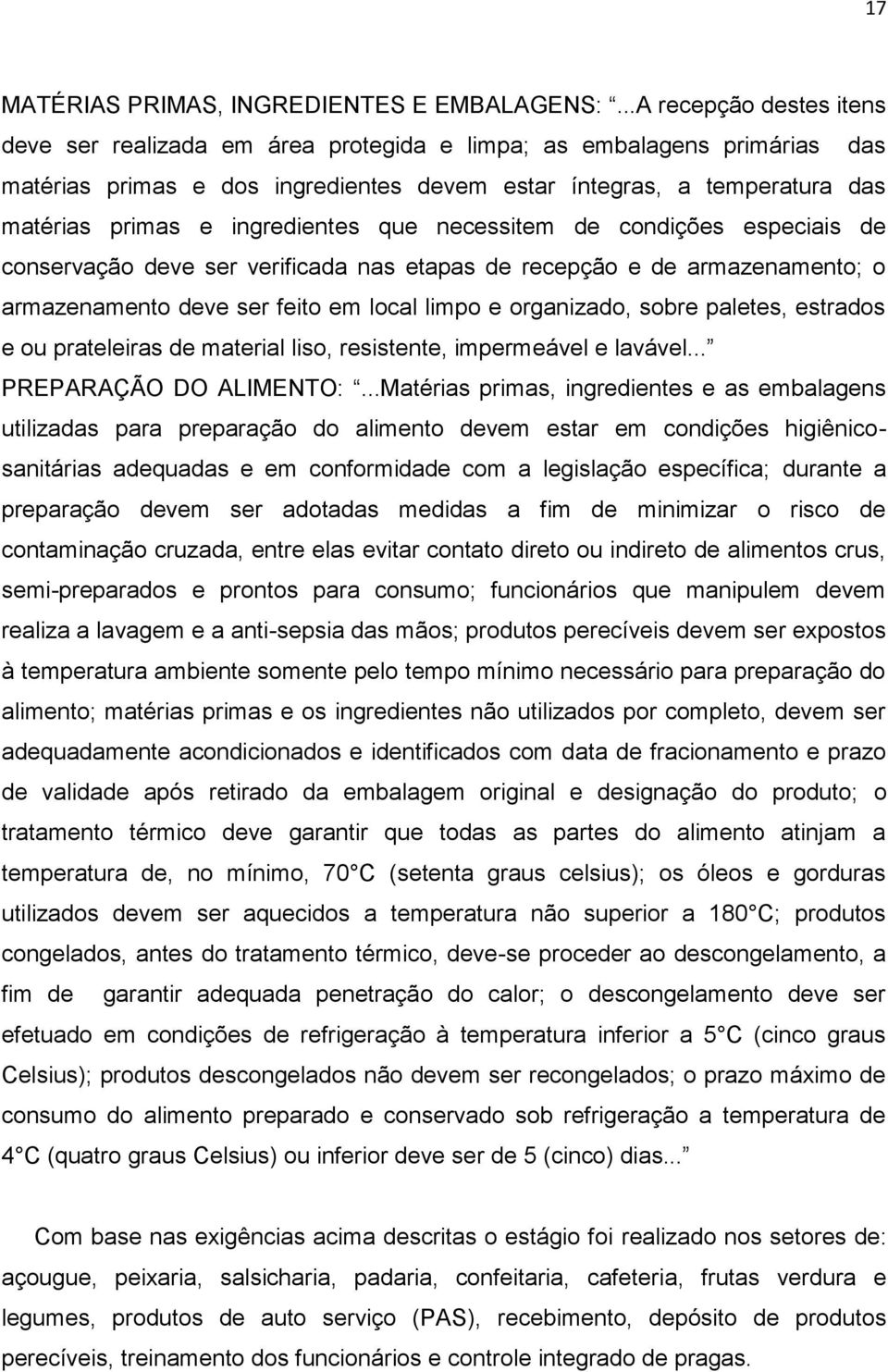 ingredientes que necessitem de condições especiais de conservação deve ser verificada nas etapas de recepção e de armazenamento; o armazenamento deve ser feito em local limpo e organizado, sobre