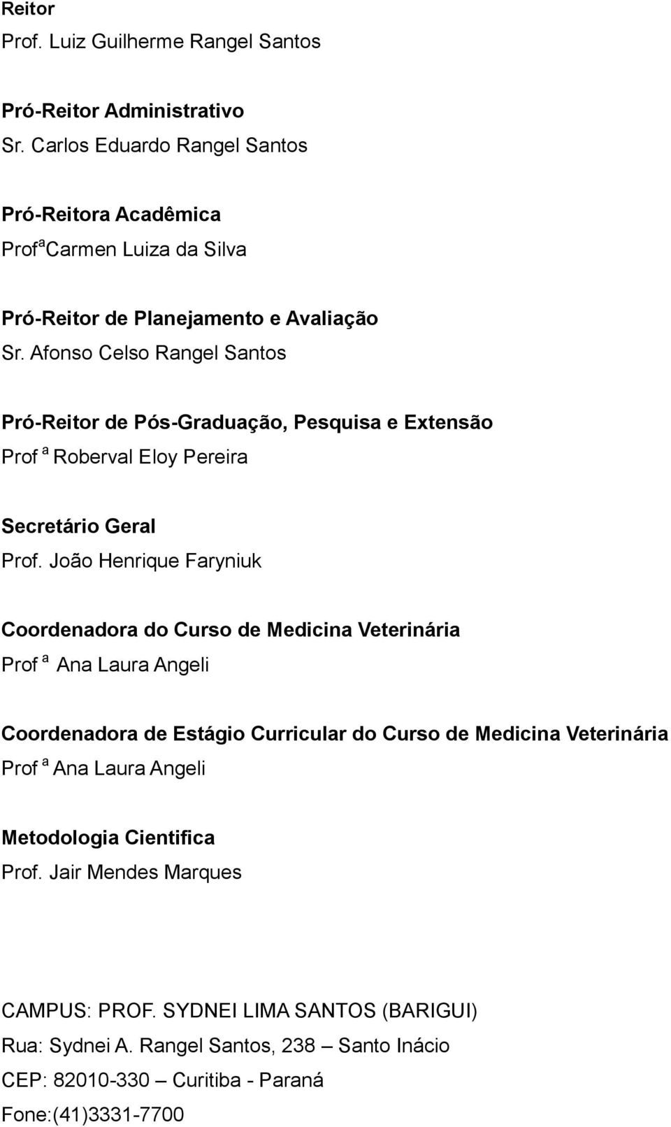 Afonso Celso Rangel Santos Pró-Reitor de Pós-Graduação, Pesquisa e Extensão Prof a Roberval Eloy Pereira Secretário Geral Prof.