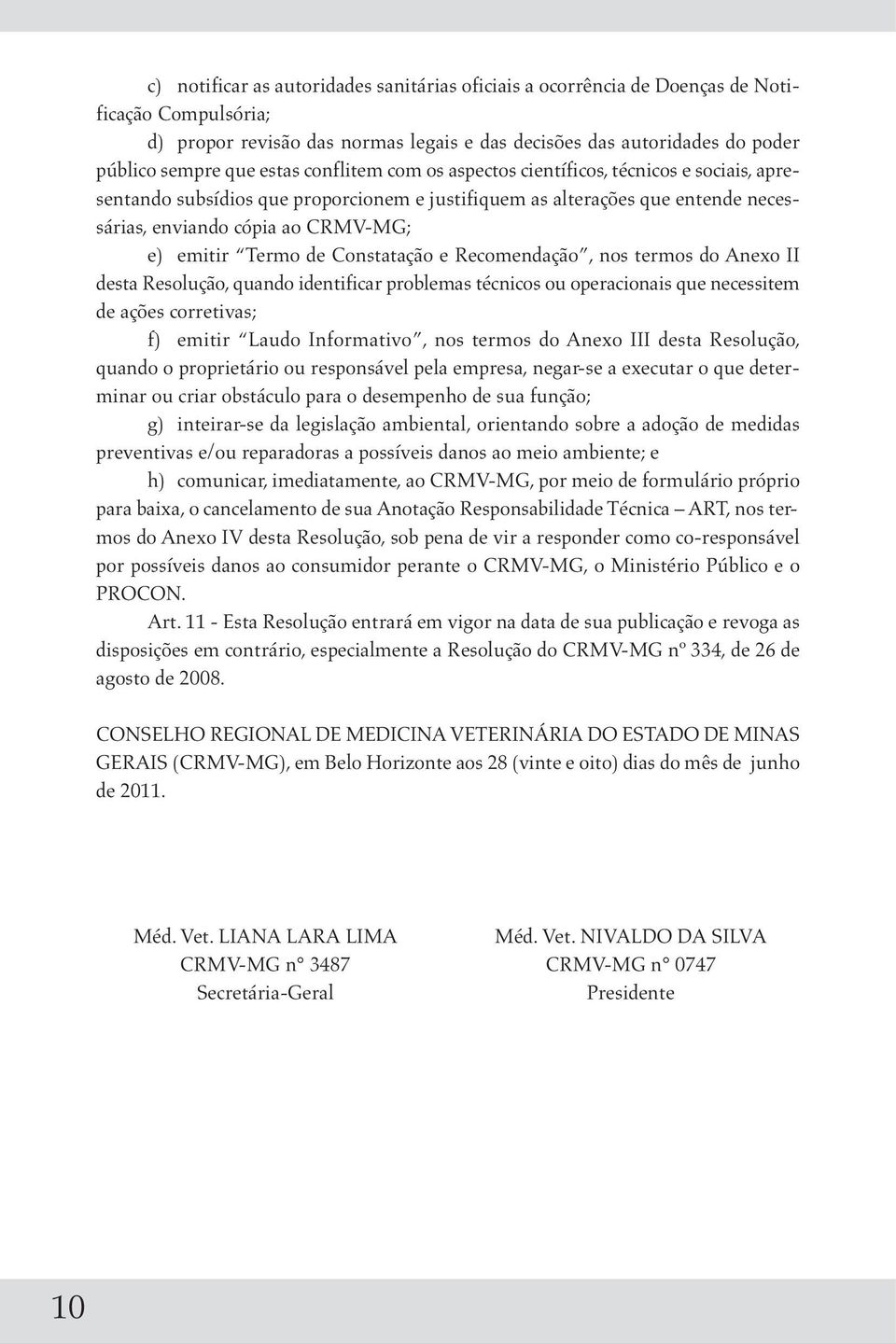 Termo de Constatação e Recomendação, nos termos do Anexo II desta Resolução, quando identificar problemas técnicos ou operacionais que necessitem de ações corretivas; f) emitir Laudo Informativo, nos