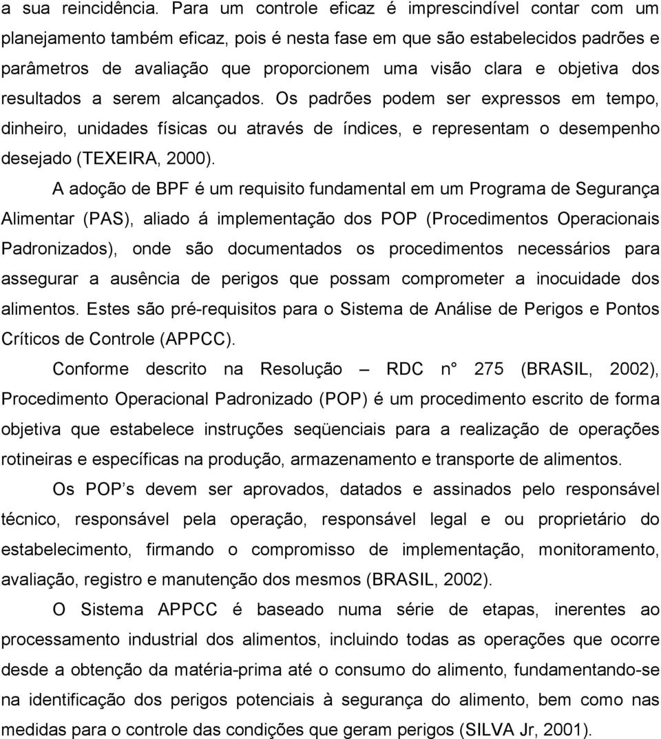 objetiva dos resultados a serem alcançados. Os padrões podem ser expressos em tempo, dinheiro, unidades físicas ou através de índices, e representam o desempenho desejado (TEXEIRA, 2000).