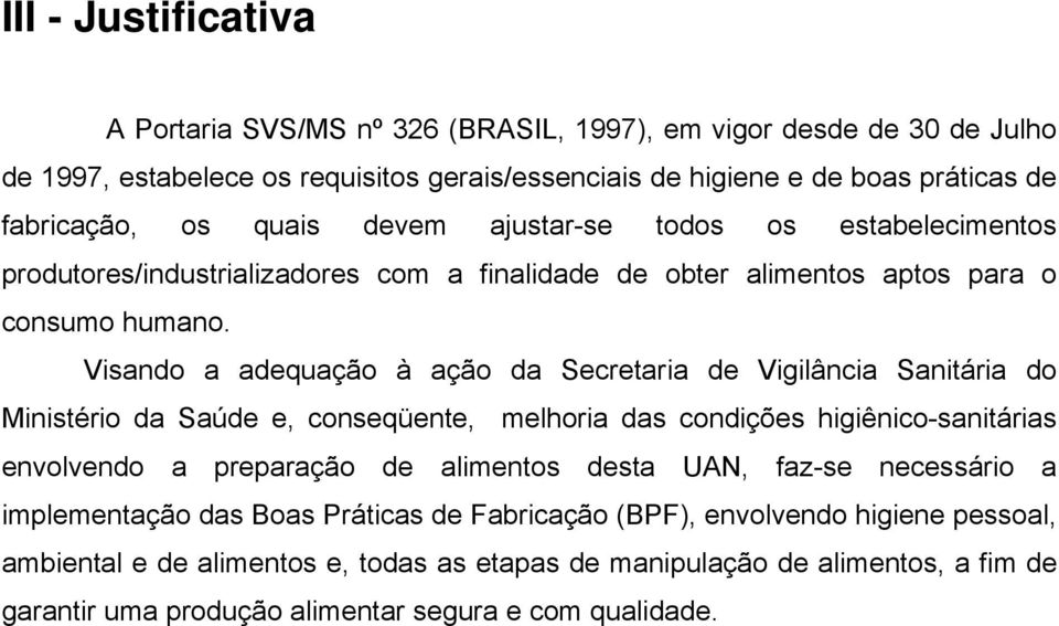 Visando a adequação à ação da Secretaria de Vigilância Sanitária do Ministério da Saúde e, conseqüente, melhoria das condições higiênico-sanitárias envolvendo a preparação de alimentos desta