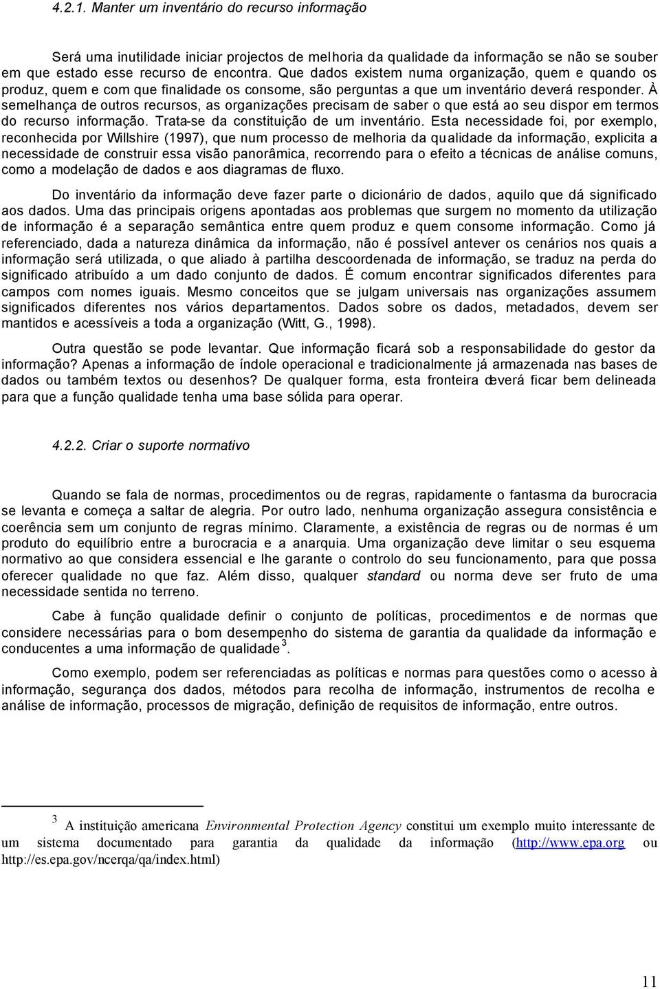 À semelhança de outros recursos, as organizações precisam de saber o que está ao seu dispor em termos do recurso informação. Trata-se da constituição de um inventário.