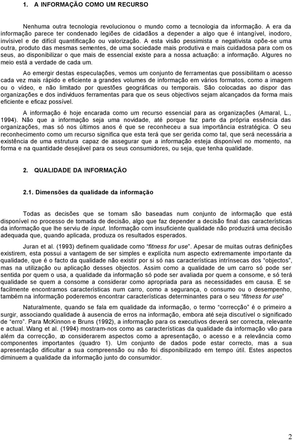 A esta visão pessimista e negativista opõe-se uma outra, produto das mesmas sementes, de uma sociedade mais produtiva e mais cuidadosa para com os seus, ao disponibilizar o que mais de essencial