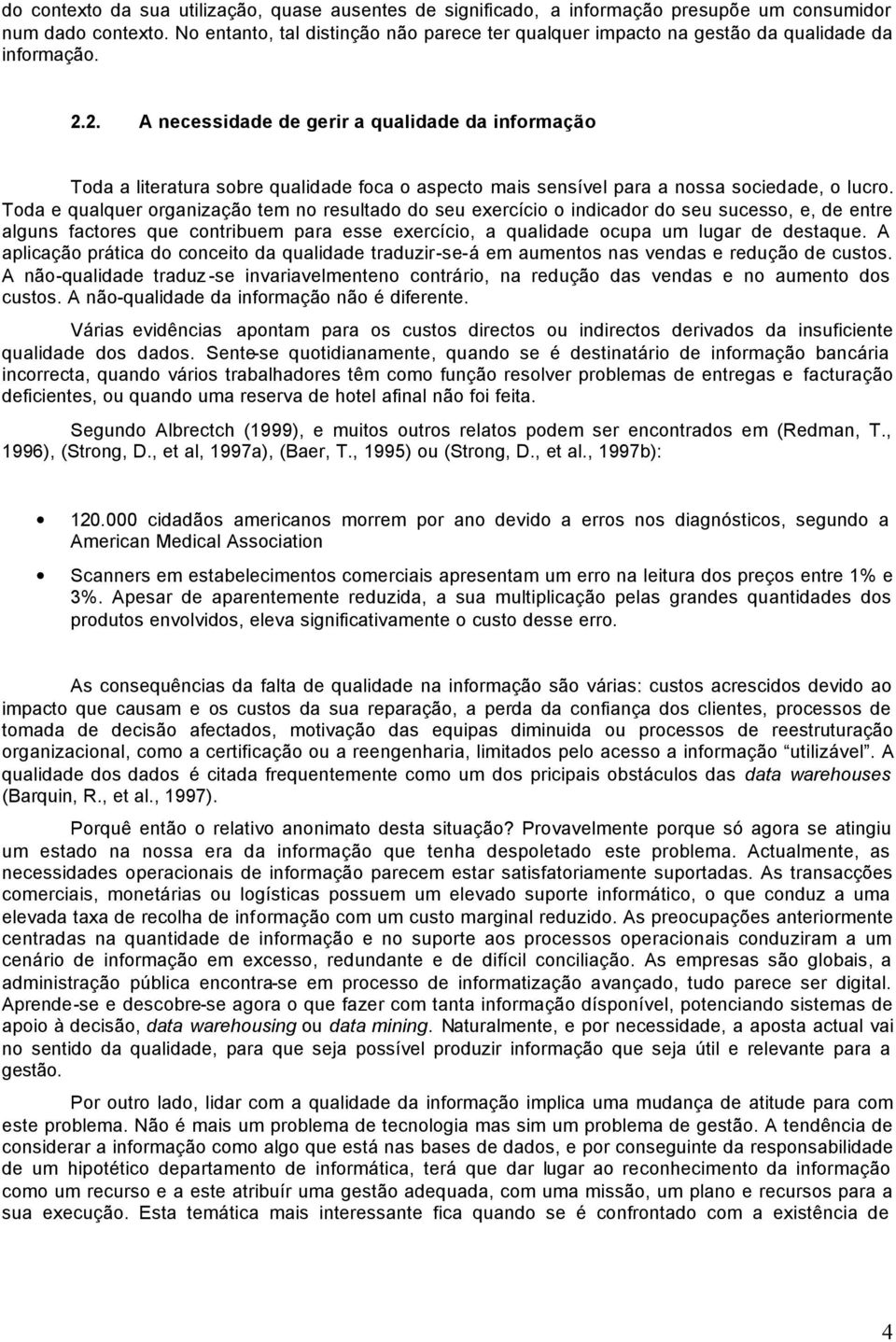 2. A necessidade de gerir a qualidade da informação Toda a literatura sobre qualidade foca o aspecto mais sensível para a nossa sociedade, o lucro.