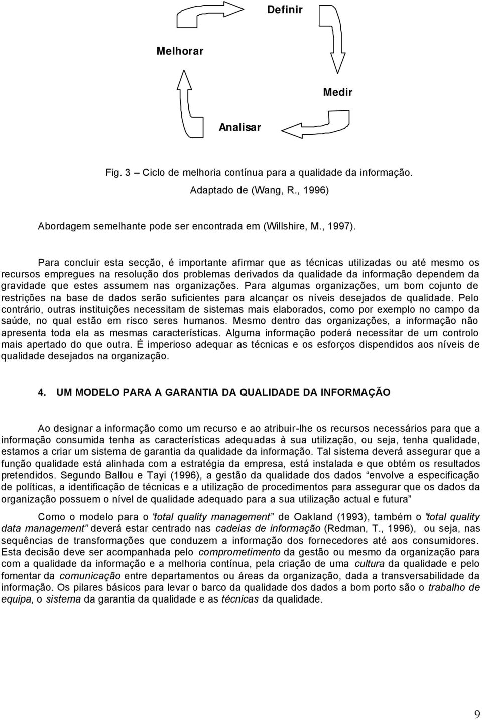 estes assumem nas organizações. Para algumas organizações, um bom cojunto de restrições na base de dados serão suficientes para alcançar os níveis desejados de qualidade.