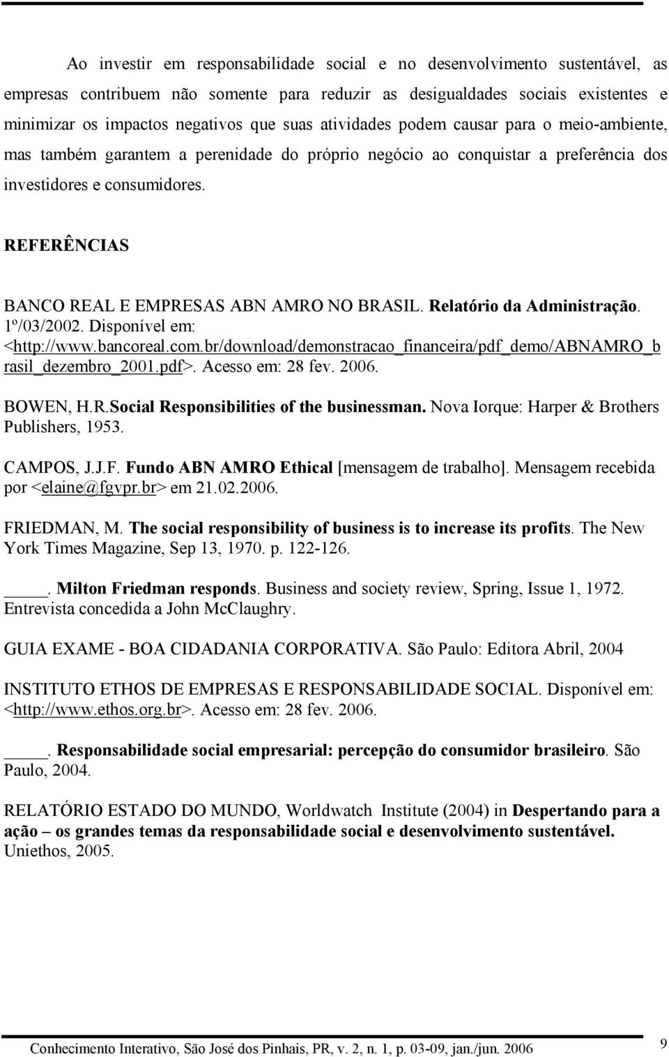 REFERÊNCIAS BANCO REAL E EMPRESAS ABN AMRO NO BRASIL. Relatório da Administração. 1º/03/2002. Disponível em: <http://www.bancoreal.com.