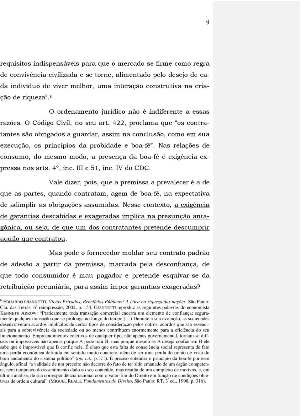 422, proclama que os contratantes são obrigados a guardar, assim na conclusão, como em sua execução, os princípios da probidade e boa-fé.