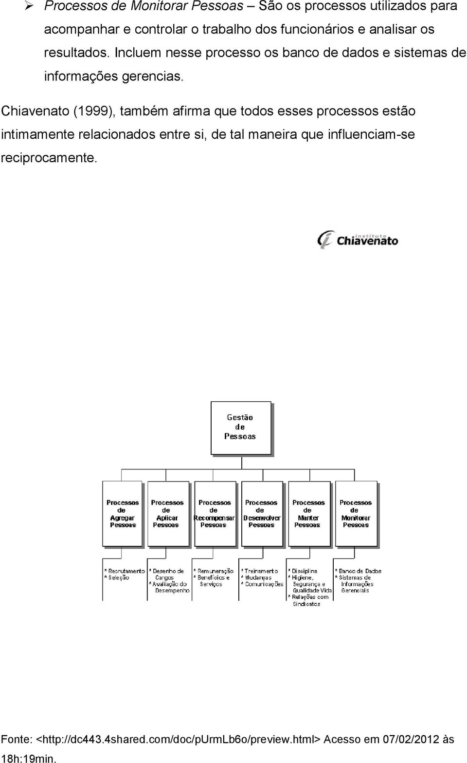 Chiavenato (1999), também afirma que todos esses processos estão intimamente relacionados entre si, de tal maneira
