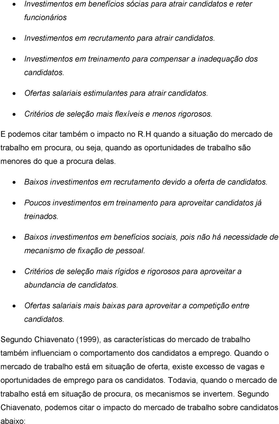 E podemos citar também o impacto no R.H quando a situação do mercado de trabalho em procura, ou seja, quando as oportunidades de trabalho são menores do que a procura delas.