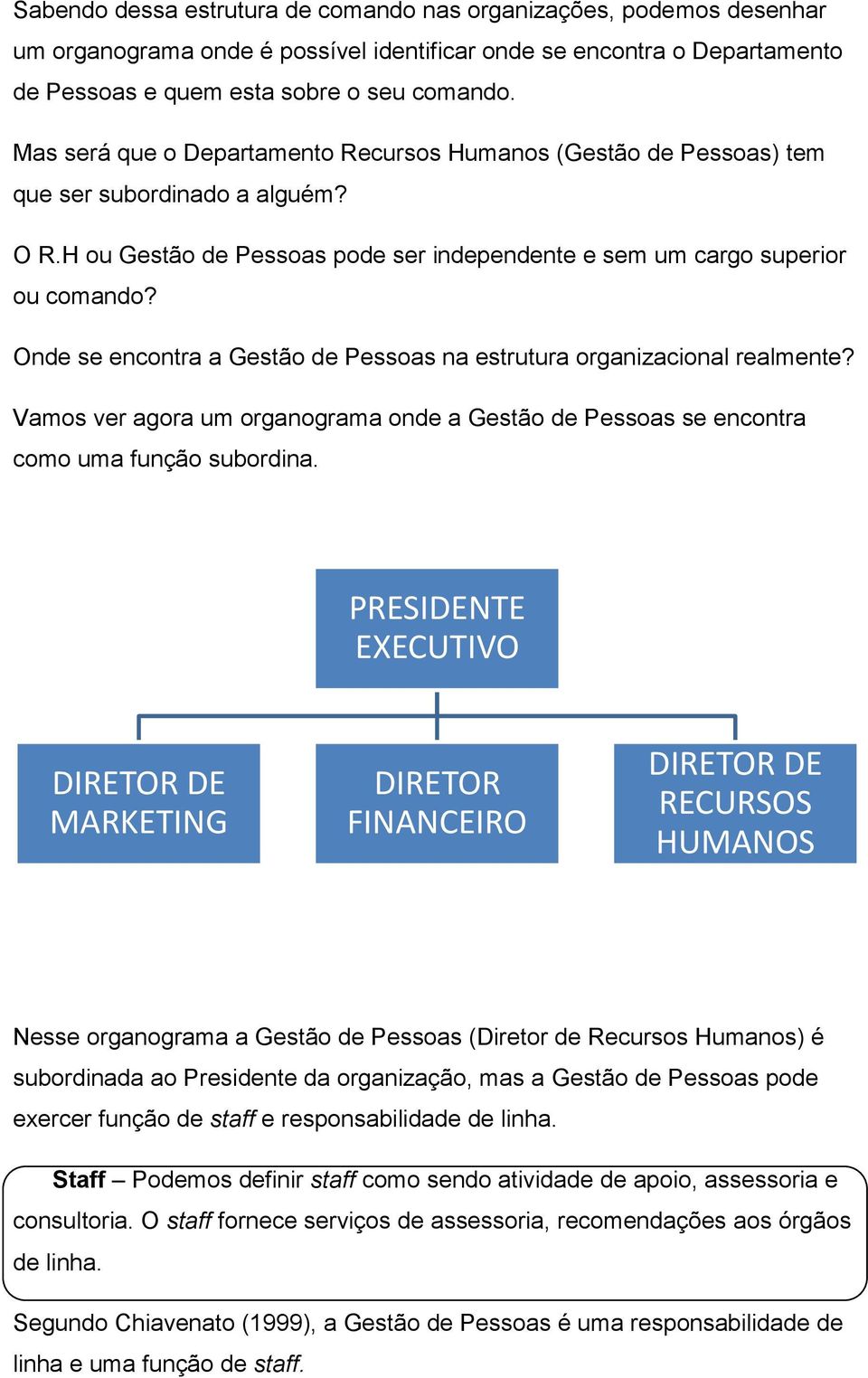 Onde se encontra a Gestão de Pessoas na estrutura organizacional realmente? Vamos ver agora um organograma onde a Gestão de Pessoas se encontra como uma função subordina.