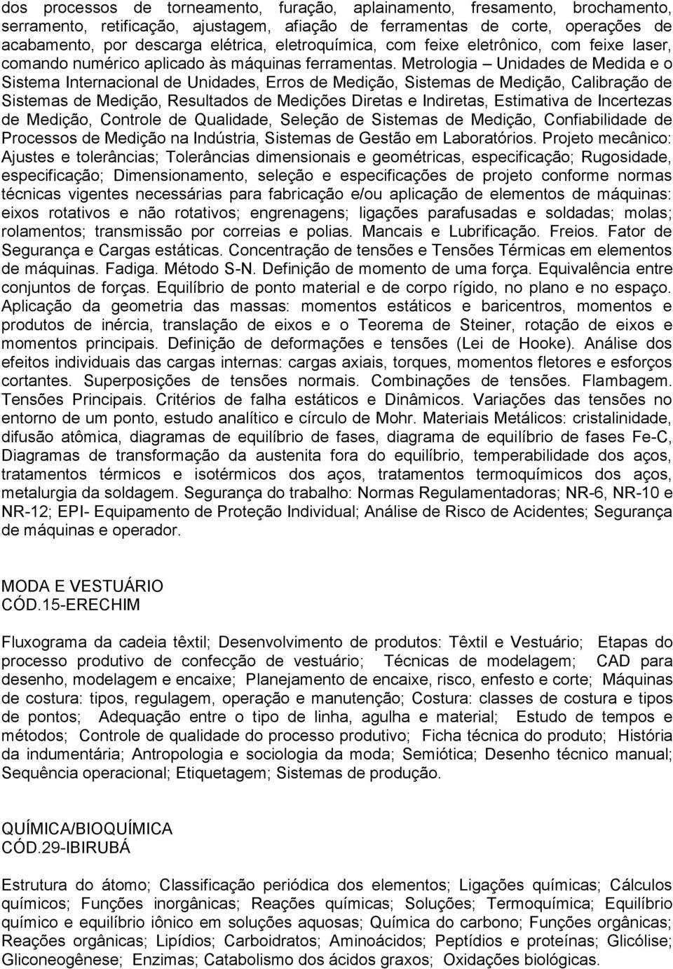 Metrologia Unidades de Medida e o Sistema Internacional de Unidades, Erros de Medição, Sistemas de Medição, Calibração de Sistemas de Medição, Resultados de Medições Diretas e Indiretas, Estimativa