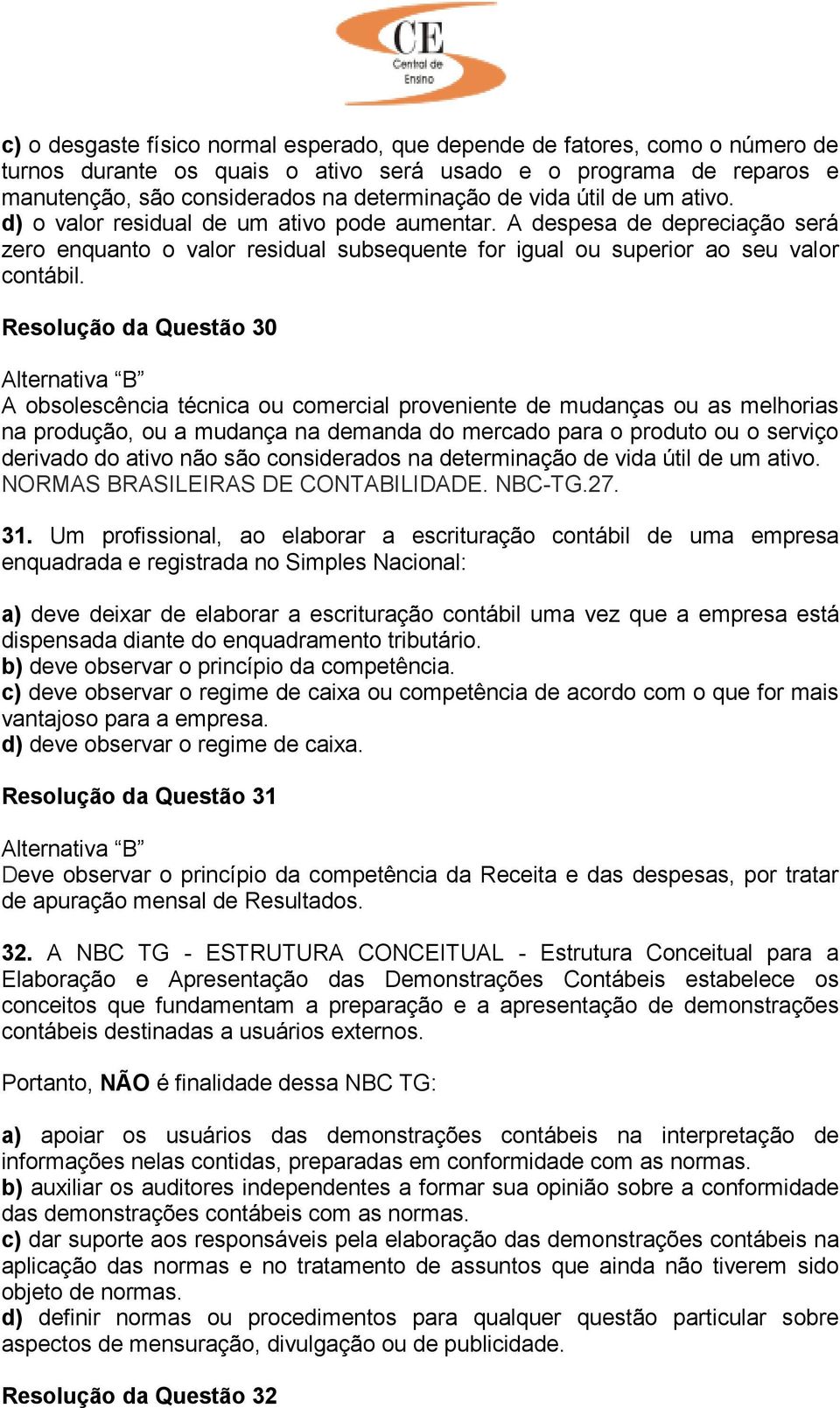 Resolução da Questão 30 Alternativa B A obsolescência técnica ou comercial proveniente de mudanças ou as melhorias na produção, ou a mudança na demanda do mercado para o produto ou o serviço derivado