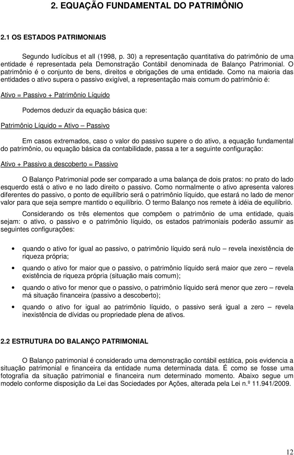 O patrimônio é o conjunto de bens, direitos e obrigações de uma entidade.