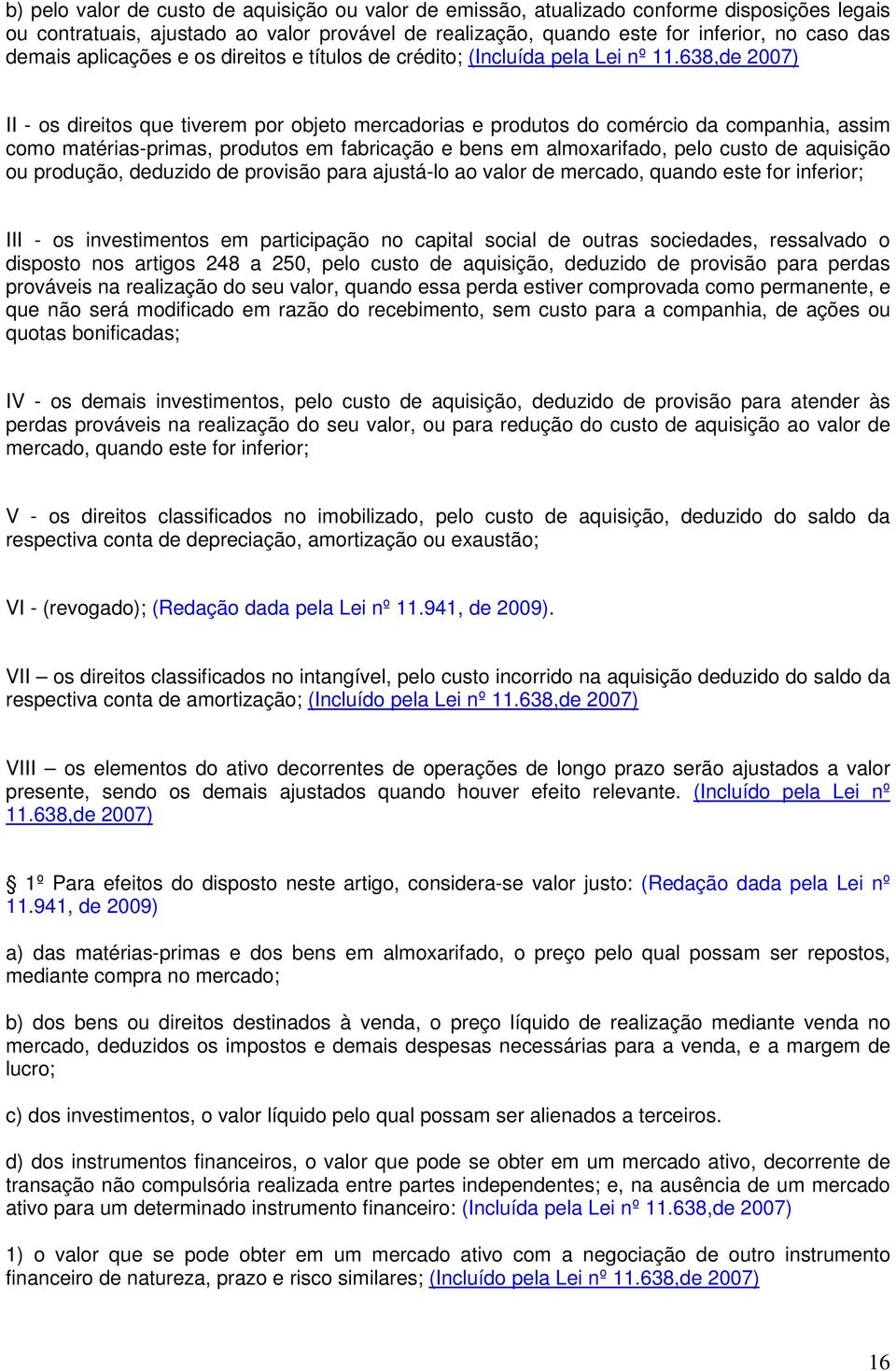 638,de 2007) II - os direitos que tiverem por objeto mercadorias e produtos do comércio da companhia, assim como matérias-primas, produtos em fabricação e bens em almoxarifado, pelo custo de