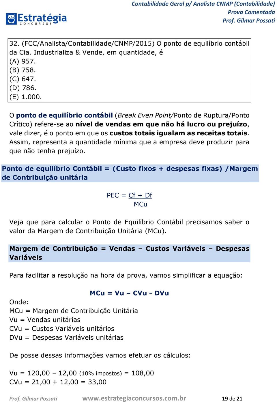 receitas totais. Assim, representa a quantidade mínima que a empresa deve produzir para que não tenha prejuízo.