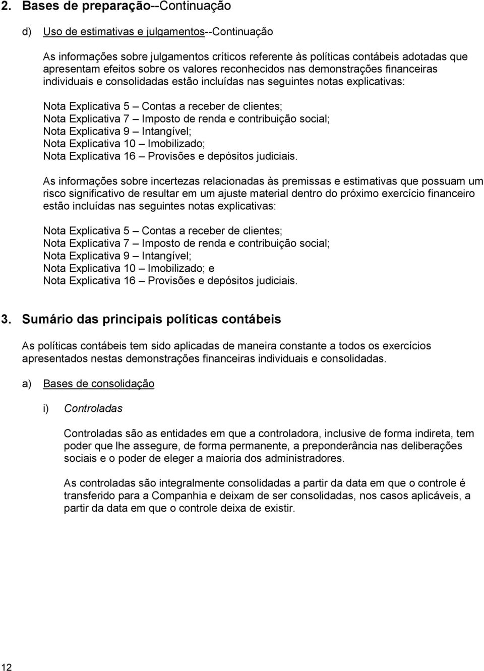 Imposto de renda e contribuição social; Nota Explicativa 9 Intangível; Nota Explicativa 10 Imobilizado; Nota Explicativa 16 Provisões e depósitos judiciais.