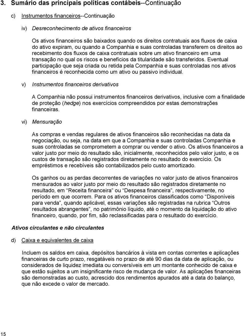 transação no qual os riscos e benefícios da titularidade são transferidos.