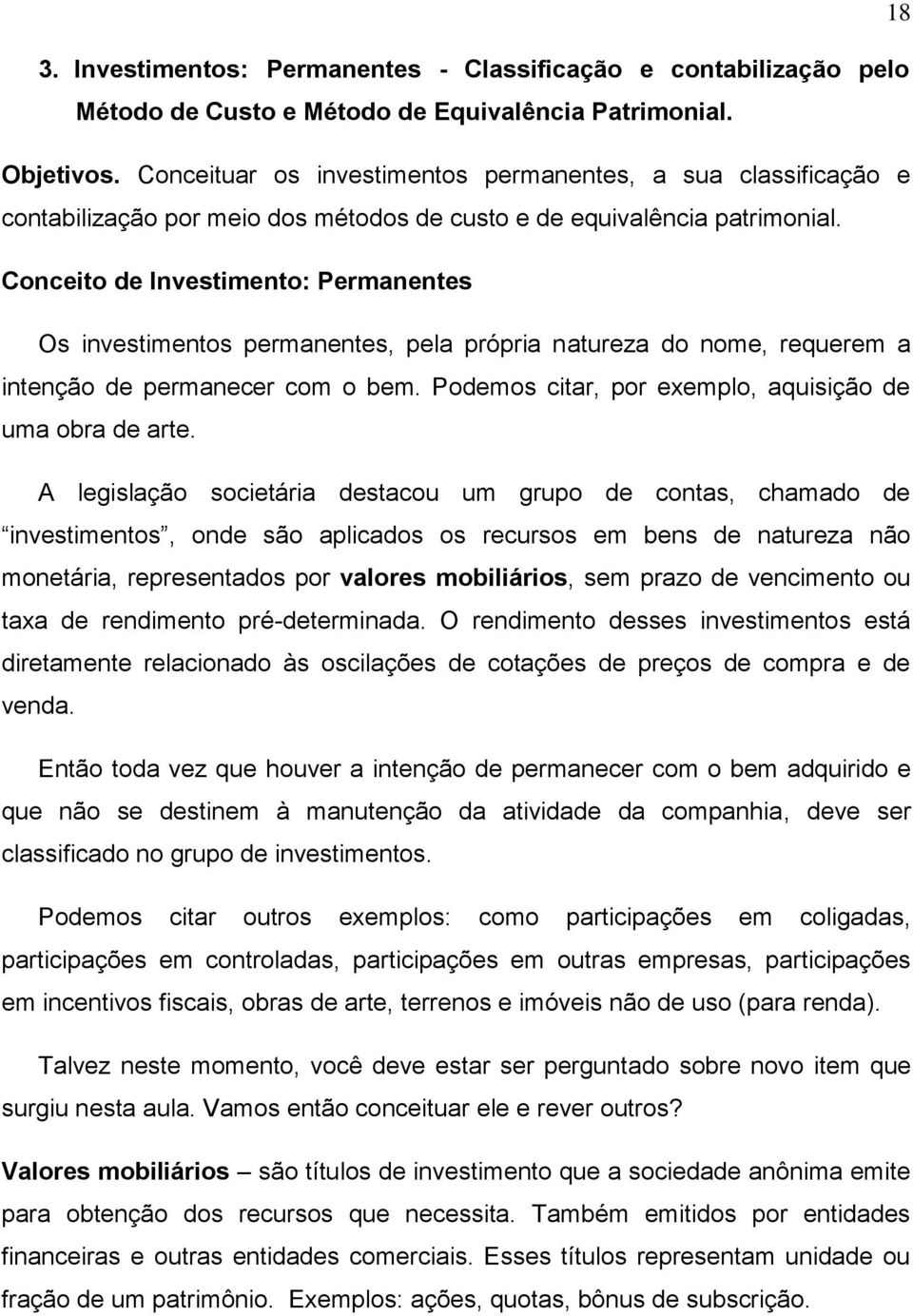 Conceito de Investimento: Permanentes Os investimentos permanentes, pela própria natureza do nome, requerem a intenção de permanecer com o bem.