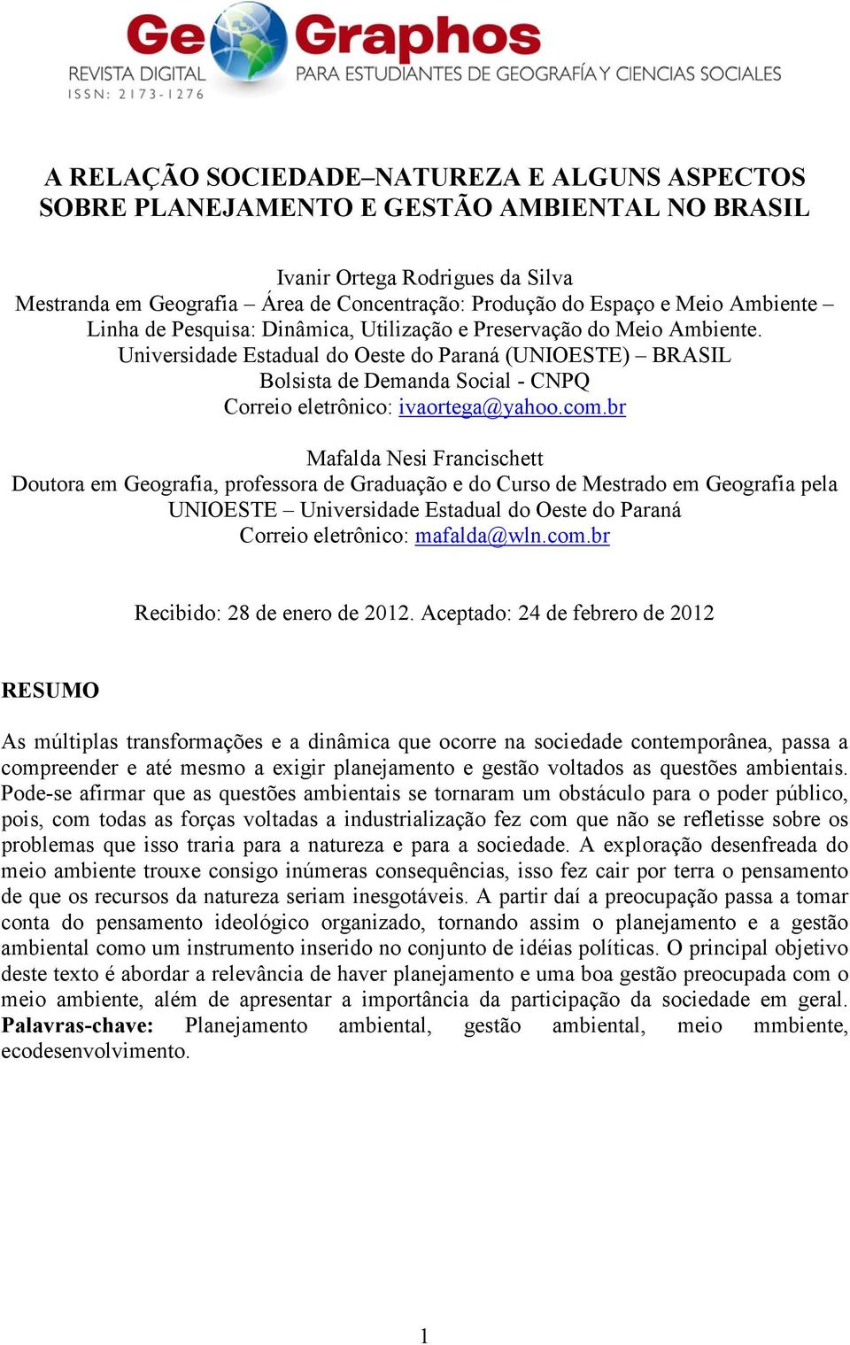 Universidade Estadual do Oeste do Paraná (UNIOESTE) BRASIL Bolsista de Demanda Social - CNPQ Correio eletrônico: ivaortega@yahoo.com.