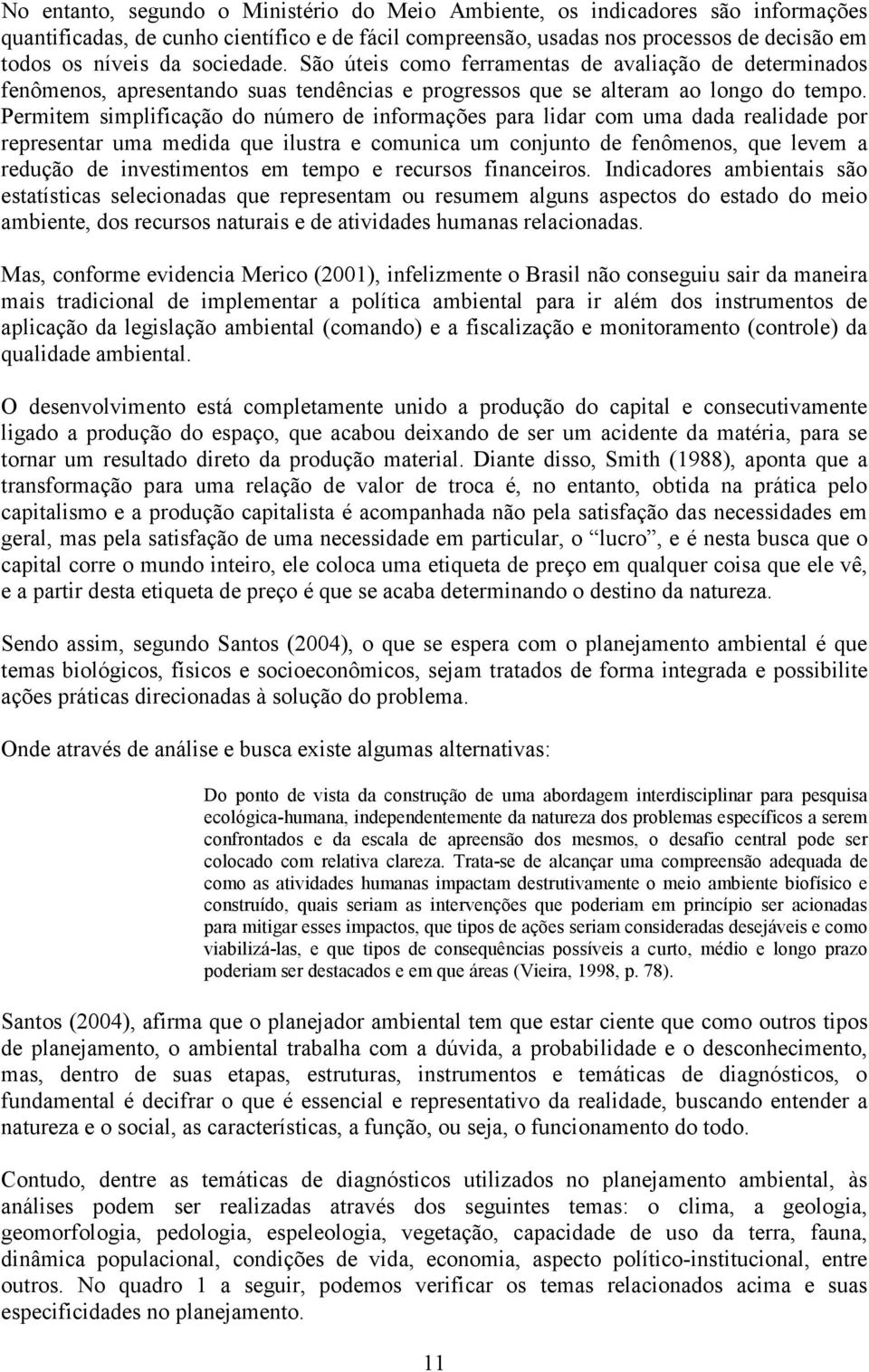 Permitem simplificação do número de informações para lidar com uma dada realidade por representar uma medida que ilustra e comunica um conjunto de fenômenos, que levem a redução de investimentos em