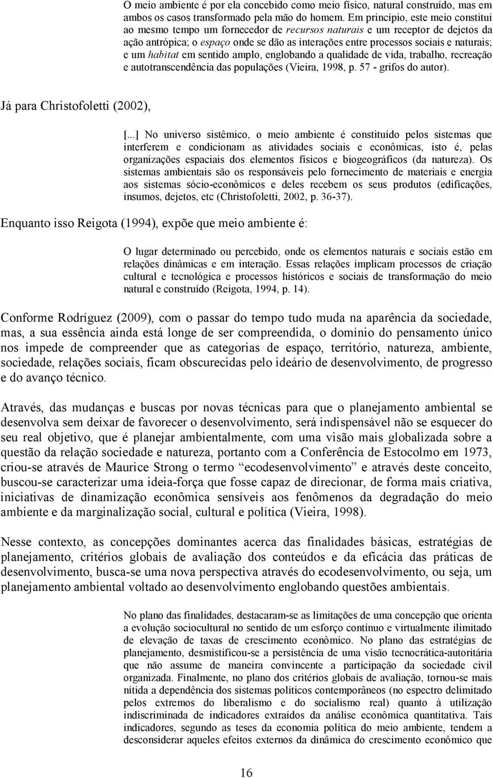 e um habitat em sentido amplo, englobando a qualidade de vida, trabalho, recreação e autotranscendência das populações (Vieira, 1998, p. 57 - grifos do autor). Já para Christofoletti (2002), [.