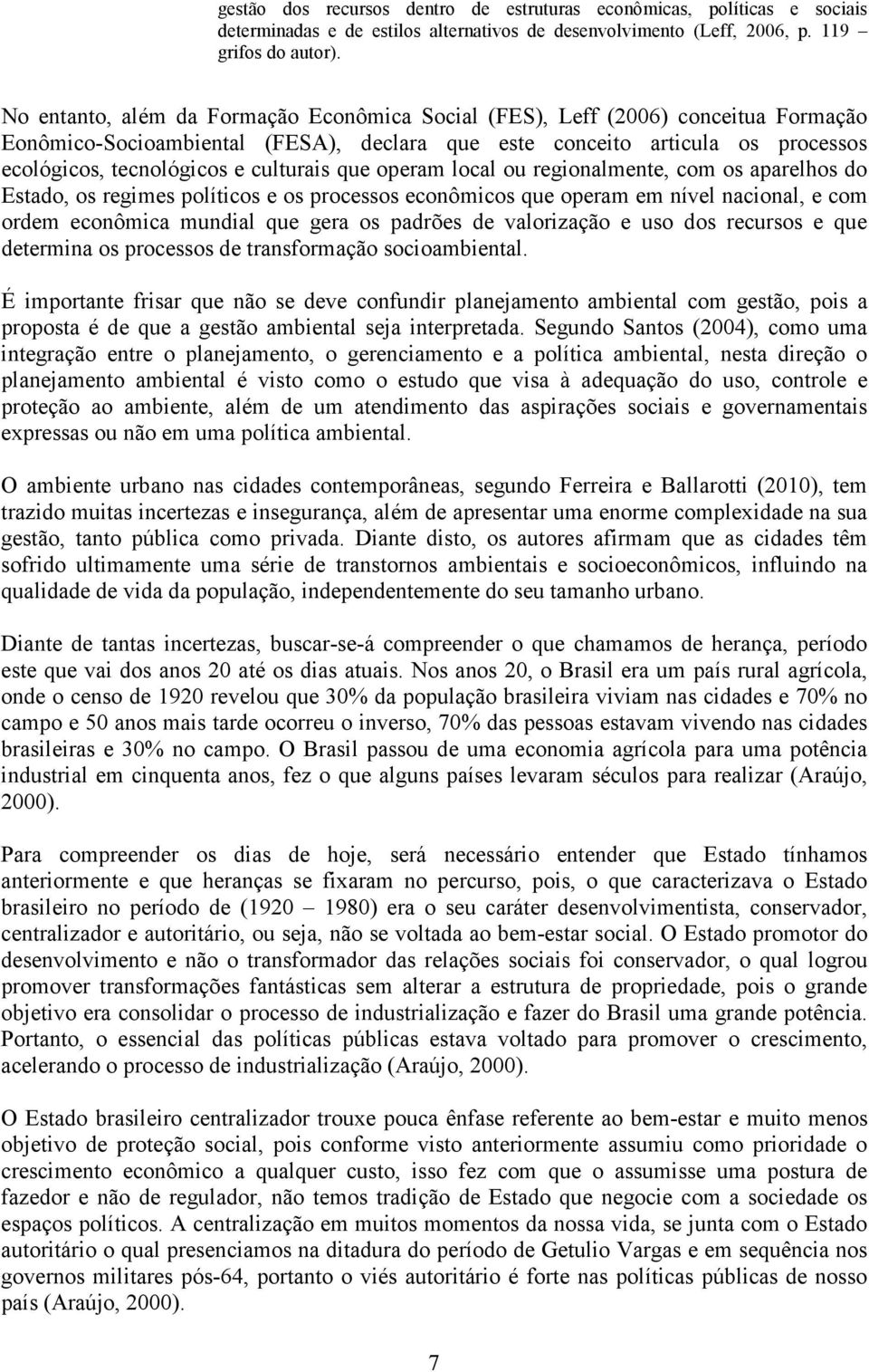 culturais que operam local ou regionalmente, com os aparelhos do Estado, os regimes políticos e os processos econômicos que operam em nível nacional, e com ordem econômica mundial que gera os padrões