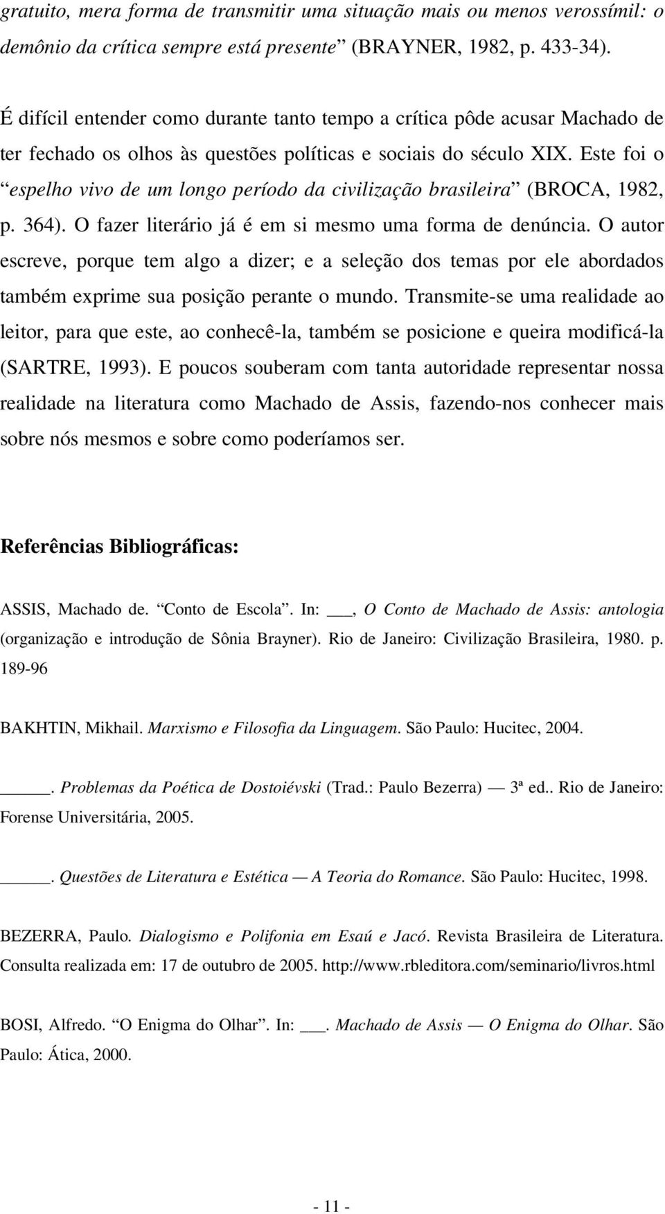 Este foi o espelho vivo de um longo período da civilização brasileira (BROCA, 1982, p. 364). O fazer literário já é em si mesmo uma forma de denúncia.