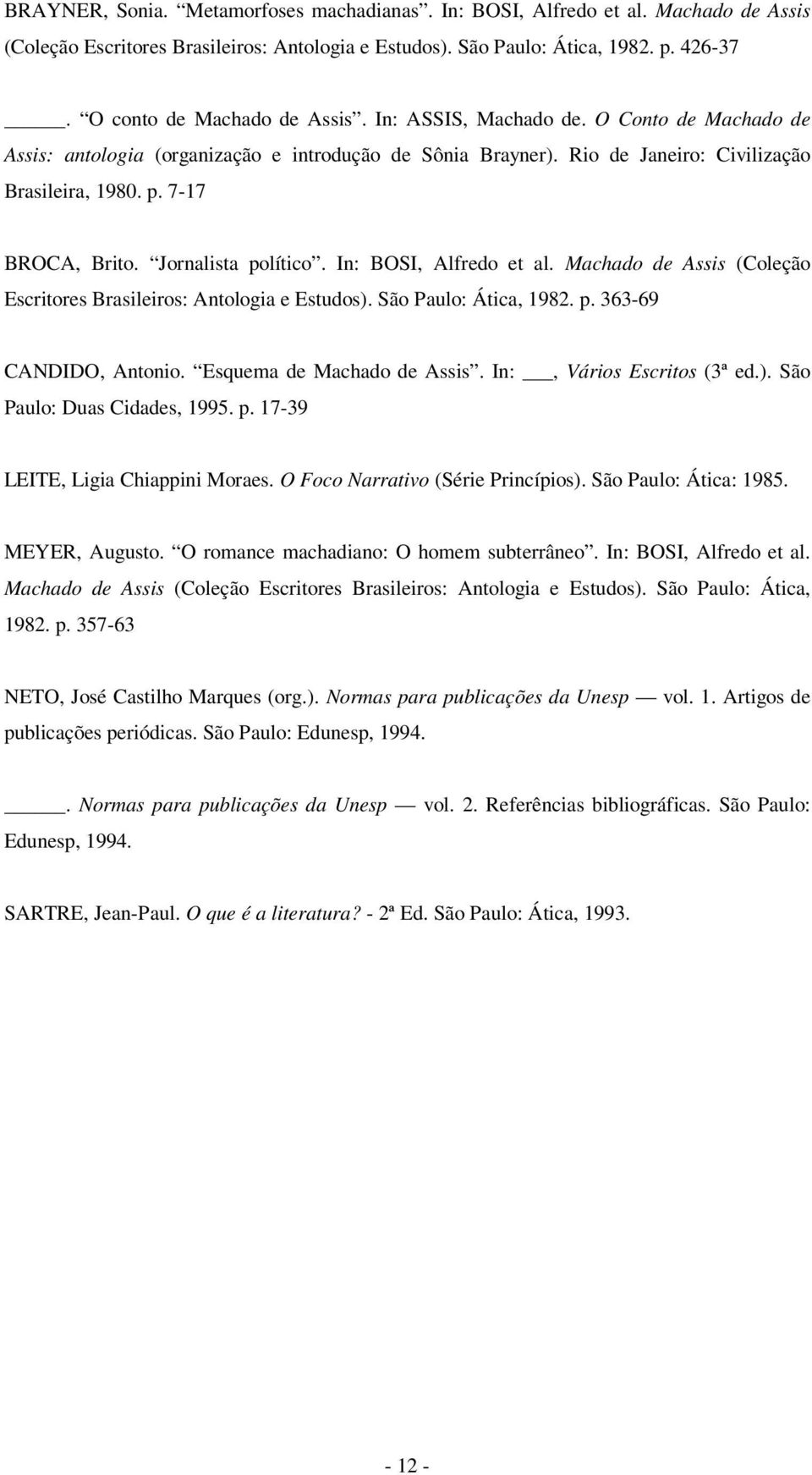 7-17 BROCA, Brito. Jornalista político. In: BOSI, Alfredo et al. Machado de Assis (Coleção Escritores Brasileiros: Antologia e Estudos). São Paulo: Ática, 1982. p. 363-69 CANDIDO, Antonio.