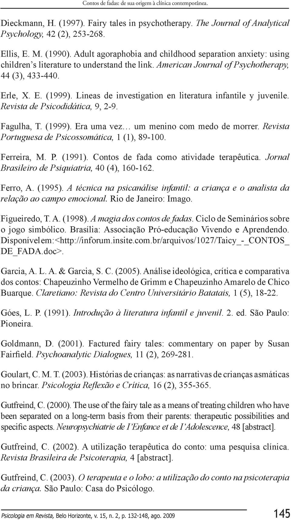 Lineas de investigation en literatura infantile y juvenile. Revista de Psicodidática, 9, 2-9. Fagulha, T. (1999). Era uma vez um menino com medo de morrer.