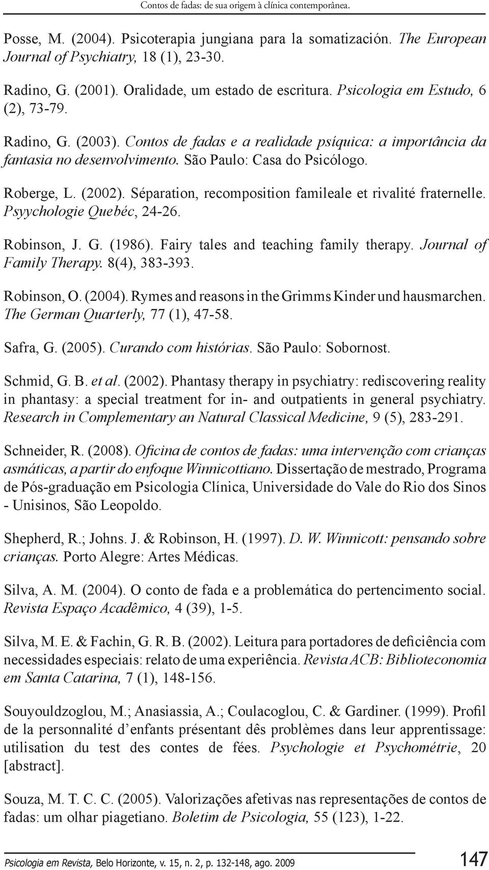 São Paulo: Casa do Psicólogo. Roberge, L. (2002). Séparation, recomposition famileale et rivalité fraternelle. Psyychologie Quebéc, 24-26. Robinson, J. G. (1986).