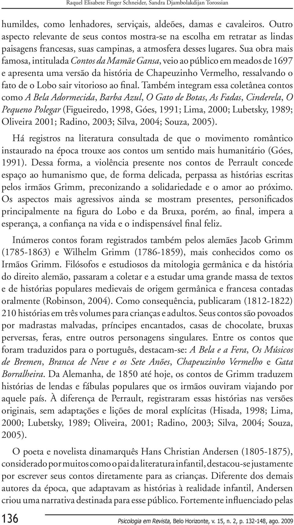 Sua obra mais famosa, intitulada Contos da Mamãe Gansa, veio ao público em meados de 1697 e apresenta uma versão da história de Chapeuzinho Vermelho, ressalvando o fato de o Lobo sair vitorioso ao