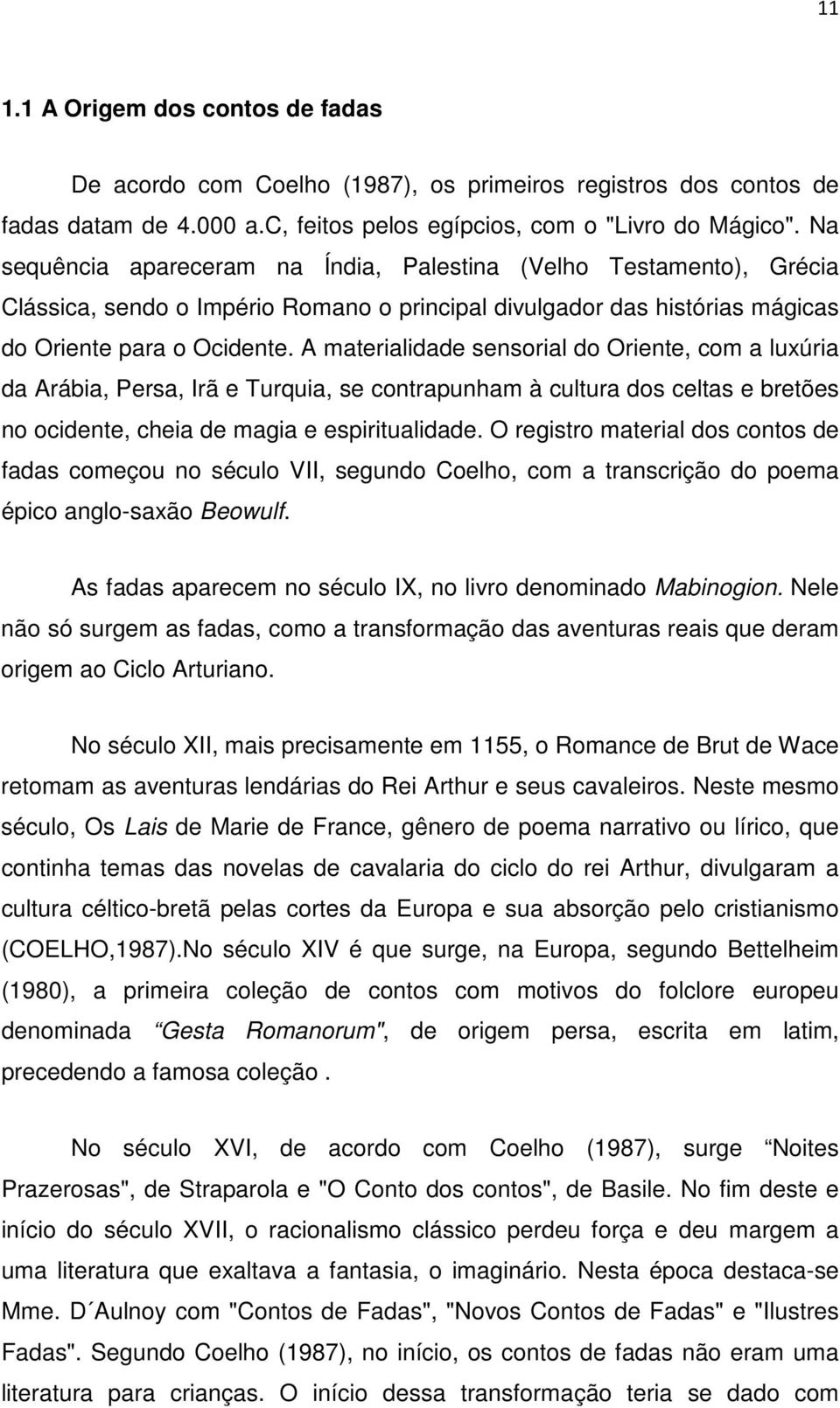 A materialidade sensorial do Oriente, com a luxúria da Arábia, Persa, Irã e Turquia, se contrapunham à cultura dos celtas e bretões no ocidente, cheia de magia e espiritualidade.