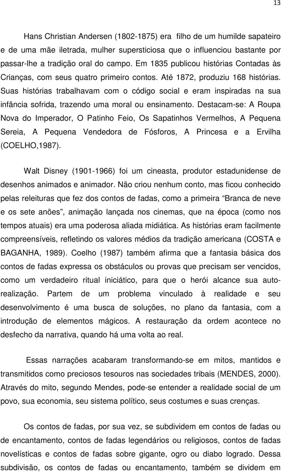 Suas histórias trabalhavam com o código social e eram inspiradas na sua infância sofrida, trazendo uma moral ou ensinamento.